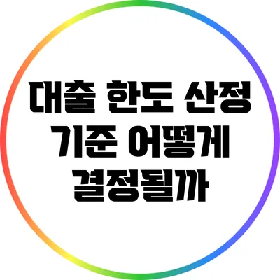 대출 한도 산정 기준: 어떻게 결정될까?