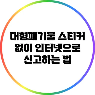 대형폐기물 스티커 없이 인터넷으로 신고하는 법