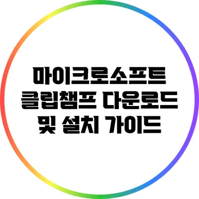 마이크로소프트 클립챔프 다운로드 및 설치 가이드