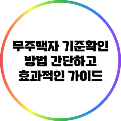 무주택자 기준확인 방법: 간단하고 효과적인 가이드