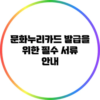 문화누리카드 발급을 위한 필수 서류 안내