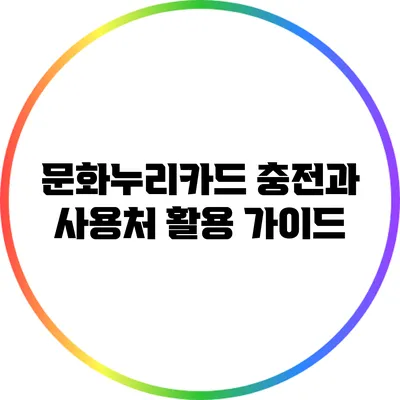 문화누리카드: 충전과 사용처 활용 가이드