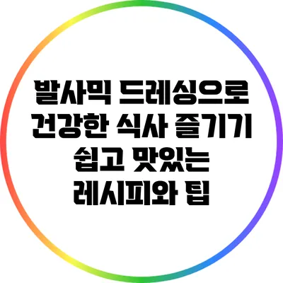 발사믹 드레싱으로 건강한 식사 즐기기: 쉽고 맛있는 레시피와 팁