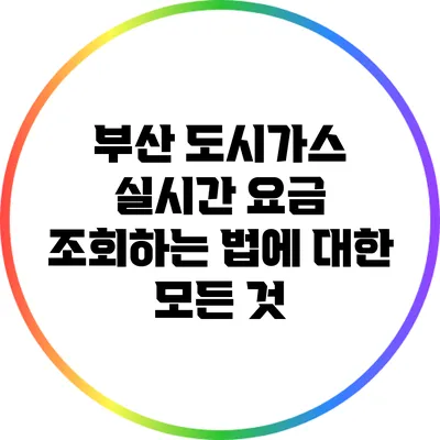 부산 도시가스 실시간 요금 조회하는 법에 대한 모든 것