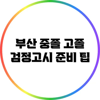부산 중졸 고졸 검정고시 준비 팁