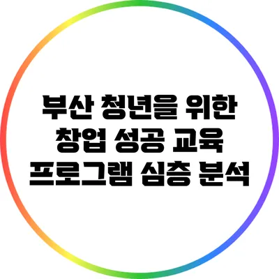 부산 청년을 위한 창업 성공 교육 프로그램 심층 분석