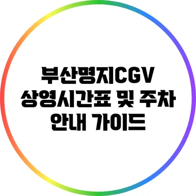부산명지CGV 상영시간표 및 주차 안내 가이드