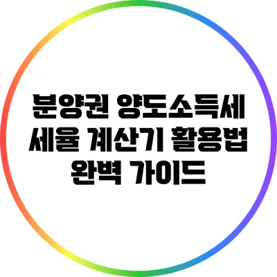 분양권 양도소득세 세율 계산기 활용법 완벽 가이드