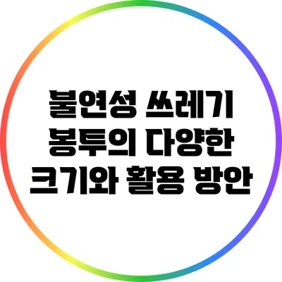 불연성 쓰레기 봉투의 다양한 크기와 활용 방안
