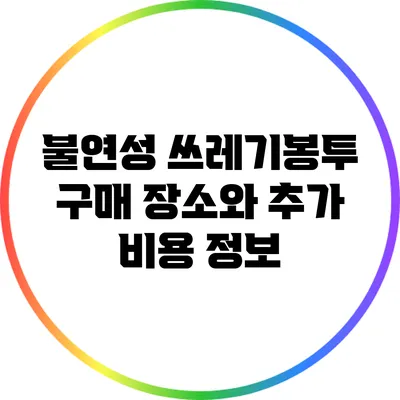 불연성 쓰레기봉투 구매 장소와 추가 비용 정보