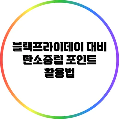 블랙프라이데이 대비 탄소중립 포인트 활용법