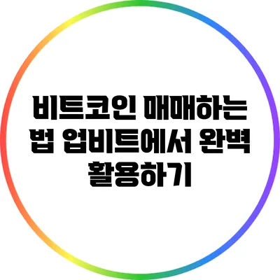 비트코인 매매하는 법: 업비트에서 완벽 활용하기