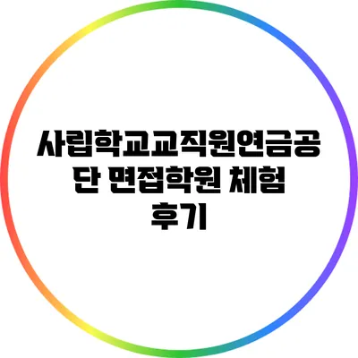 사립학교교직원연금공단 면접학원: 체험 후기