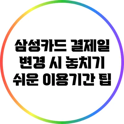 삼성카드 결제일 변경 시 놓치기 쉬운 이용기간 팁