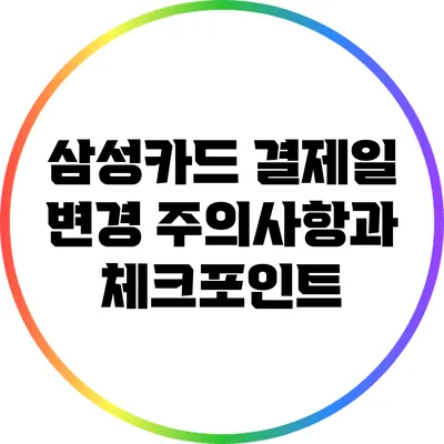 삼성카드 결제일 변경 주의사항과 체크포인트