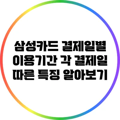 삼성카드 결제일별 이용기간: 각 결제일 따른 특징 알아보기