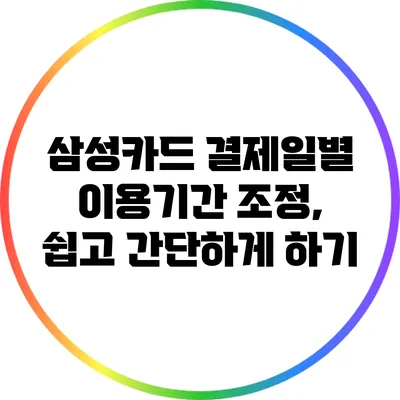 삼성카드 결제일별 이용기간 조정, 쉽고 간단하게 하기