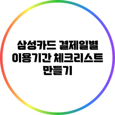 삼성카드 결제일별 이용기간 체크리스트 만들기