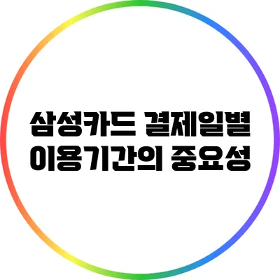 삼성카드 결제일별 이용기간의 중요성