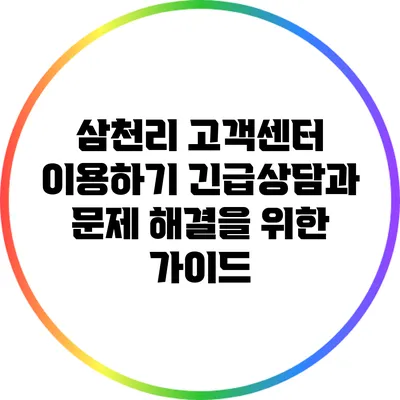 삼천리 고객센터 이용하기: 긴급상담과 문제 해결을 위한 가이드