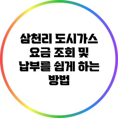 삼천리 도시가스 요금 조회 및 납부를 쉽게 하는 방법