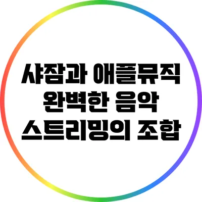 샤잠과 애플뮤직 완벽한 음악 스트리밍의 조합