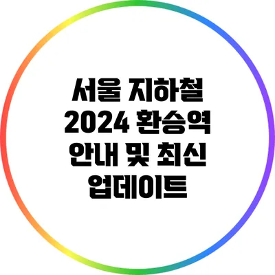 서울 지하철 2024 환승역 안내 및 최신 업데이트
