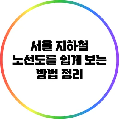 서울 지하철 노선도를 쉽게 보는 방법 정리