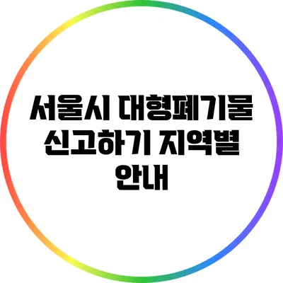 서울시 대형폐기물 신고하기: 지역별 안내