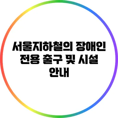 서울지하철의 장애인 전용 출구 및 시설 안내