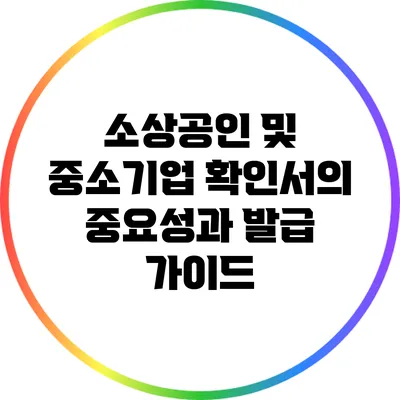 소상공인 및 중소기업 확인서의 중요성과 발급 가이드
