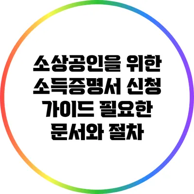 소상공인을 위한 소득증명서 신청 가이드: 필요한 문서와 절차