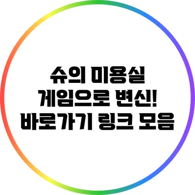 슈의 미용실 게임으로 변신! 바로가기 링크 모음