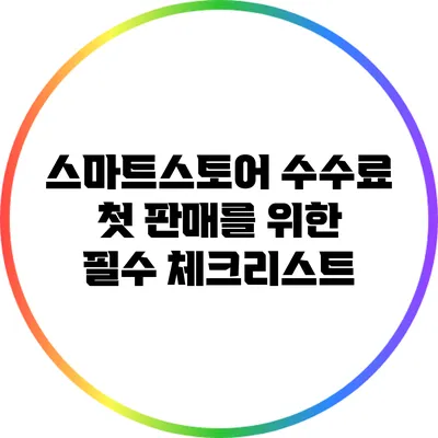 스마트스토어 수수료: 첫 판매를 위한 필수 체크리스트