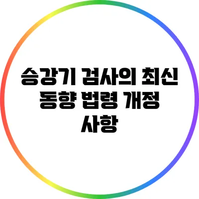 승강기 검사의 최신 동향: 법령 개정 사항