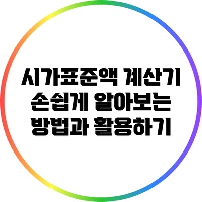 시가표준액 계산기: 손쉽게 알아보는 방법과 활용하기