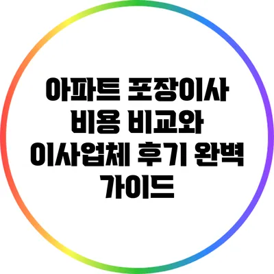 아파트 포장이사 비용 비교와 이사업체 후기 완벽 가이드