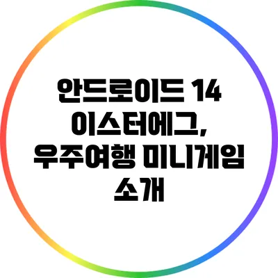안드로이드 14 이스터에그, 우주여행 미니게임 소개