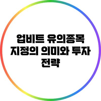 업비트 유의종목 지정의 의미와 투자 전략