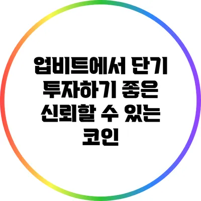 업비트에서 단기 투자하기 좋은 신뢰할 수 있는 코인