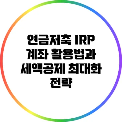연금저축 IRP 계좌 활용법과 세액공제 최대화 전략