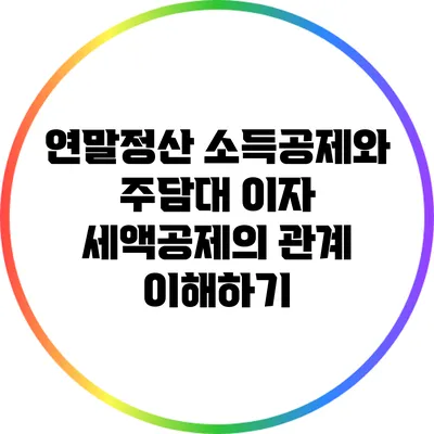 연말정산 소득공제와 주담대 이자 세액공제의 관계 이해하기