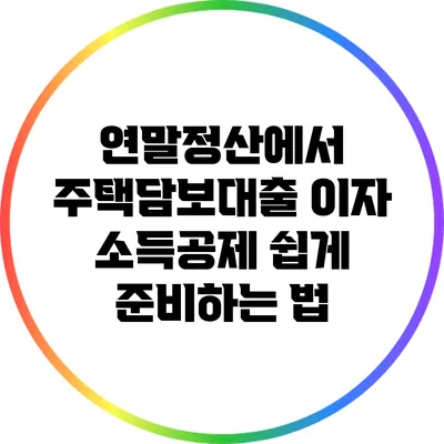연말정산에서 주택담보대출 이자 소득공제 쉽게 준비하는 법