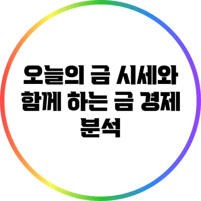 오늘의 금 시세와 함께 하는 금 경제 분석