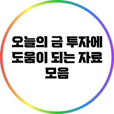 오늘의 금 투자에 도움이 되는 자료 모음