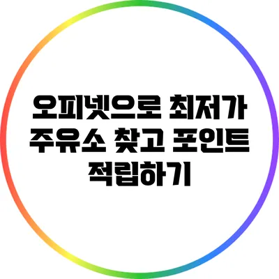 오피넷으로 최저가 주유소 찾고 포인트 적립하기
