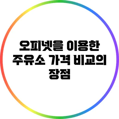 오피넷을 이용한 주유소 가격 비교의 장점