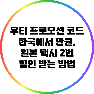 우티 프로모션 코드: 한국에서 만원, 일본 택시 2번 할인 받는 방법
