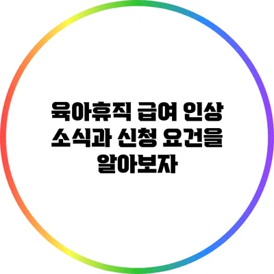 육아휴직 급여 인상 소식과 신청 요건을 알아보자