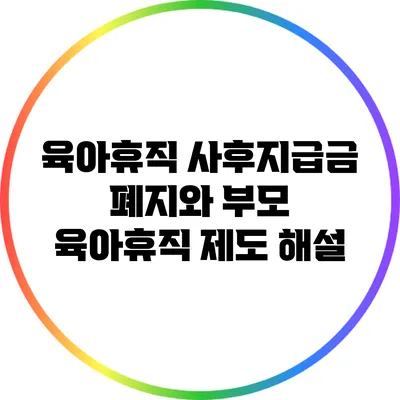 육아휴직 사후지급금 폐지와 부모 육아휴직 제도 해설